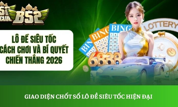 Giao diện chốt số lô đề siêu tốc hiện đại và trực quan tại cổng game B52 Club