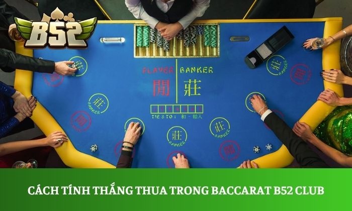 Cách tính thắng thua trong Baccarat B52 Club