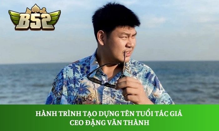 Hành trình tạo dựng tên tuổi tác giả CEO Đặng Văn Thành