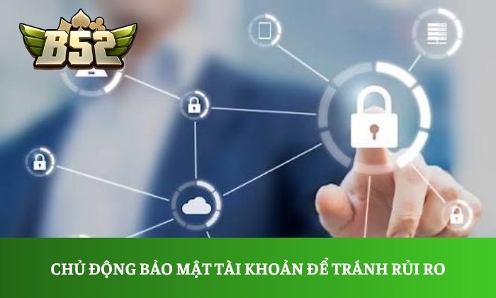 Chủ động bảo mật tài khoản để tránh rủi ro