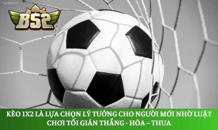 Kèo 1X2 là lựa chọn lý tưởng cho người mới nhờ luật chơi tối giản thắng - hòa – thua