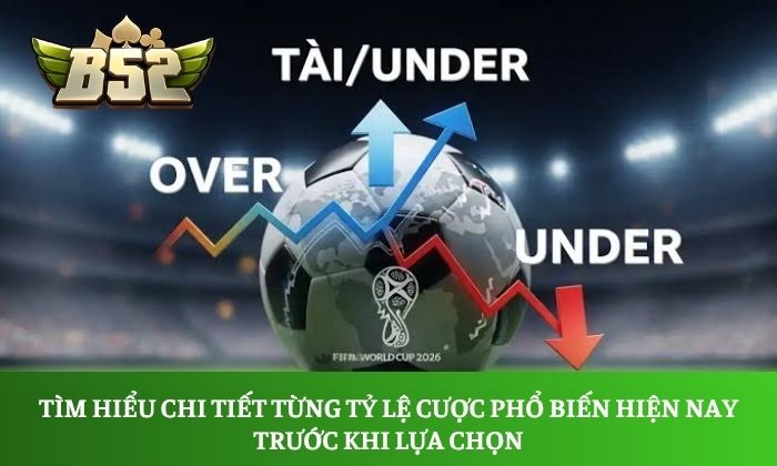 Tìm hiểu chi tiết từng tỷ lệ cược phổ biến hiện nay trước khi lựa chọn