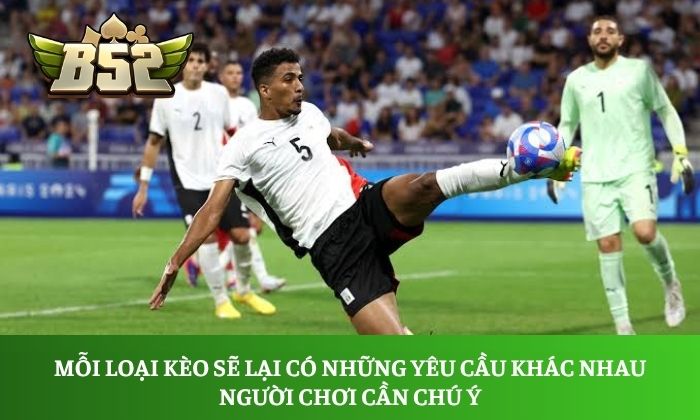 Mỗi loại kèo sẽ lại có những yêu cầu khác nhau người chơi cần chú ý
