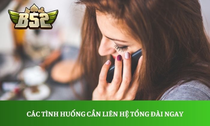 Các tình huống cần liên hệ tổng đài ngay