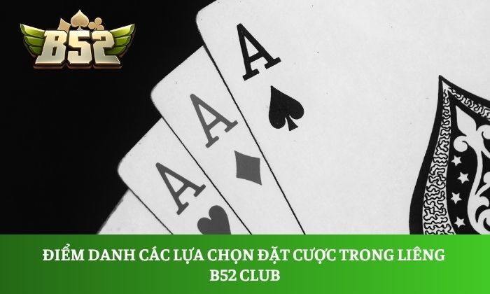 Điểm danh các lựa chọn đặt cược trong Liêng B52 Club