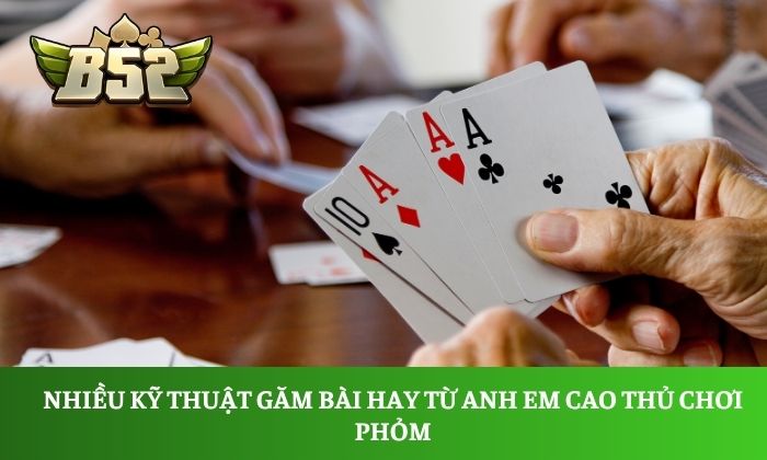 Nhiều kỹ thuật găm bài hay từ anh em cao thủ chơi Phỏm