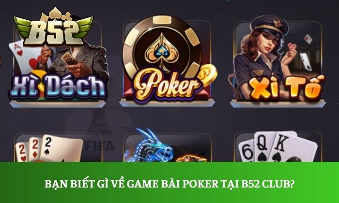 Bạn biết gì về game bài Poker tại B52 Club?