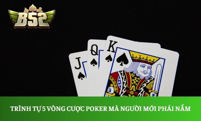 Trình tự 5 vòng cược Poker mà người mới phải nắm