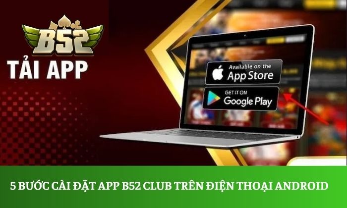 5 bước cài đặt app B52 Club trên điện thoại Android
