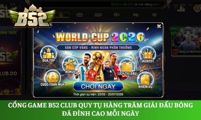 Cổng game B52 Club quy tụ hàng trăm giải đấu bóng đá đỉnh cao mỗi ngày
