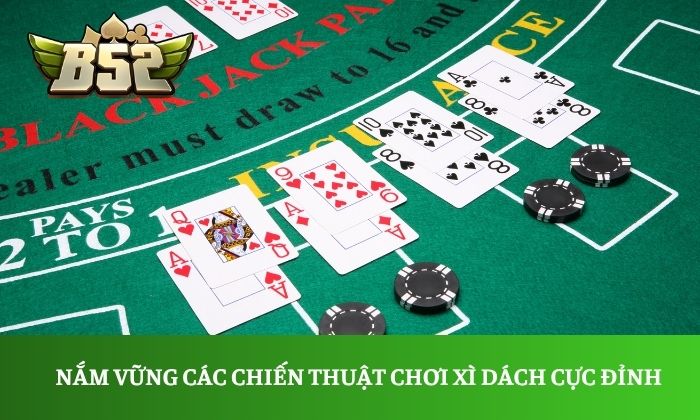 Nắm vững các chiến thuật chơi xì dách cực đỉnh