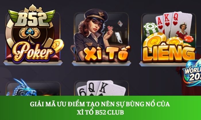 Giải mã ưu điểm tạo nên sự bùng nổ của Xì Tố B52 Club
