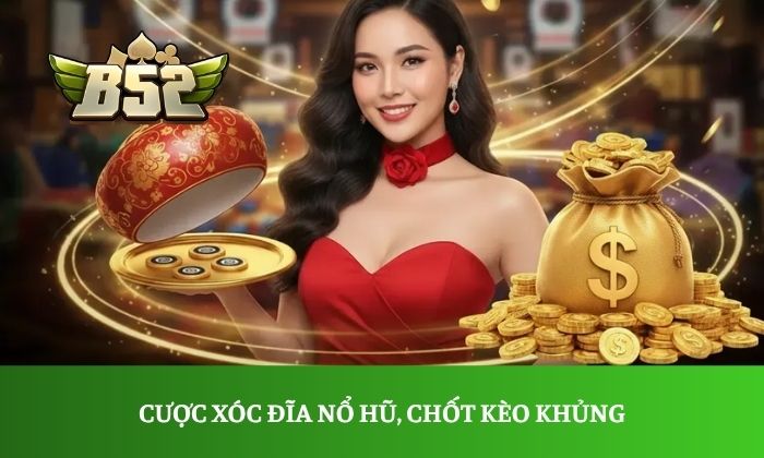 Cược xóc đĩa nổ hũ, chốt kèo khủng